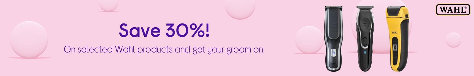 Save 30%! On selected Wahl products and get your groom on.