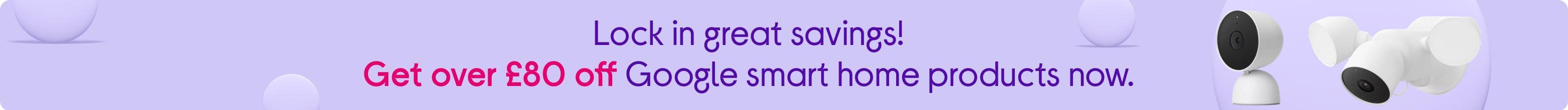 Lock in great savings! Get over £80 off Google smart home products now