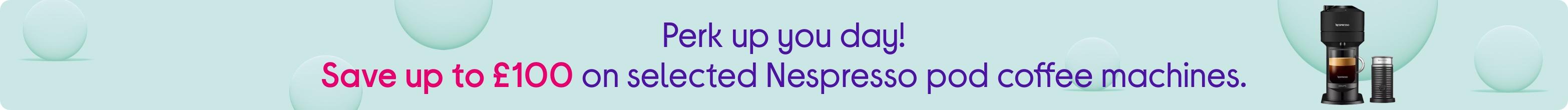 Perk up you day! Save up to £100 on selected Nespresso pod coffee machines.