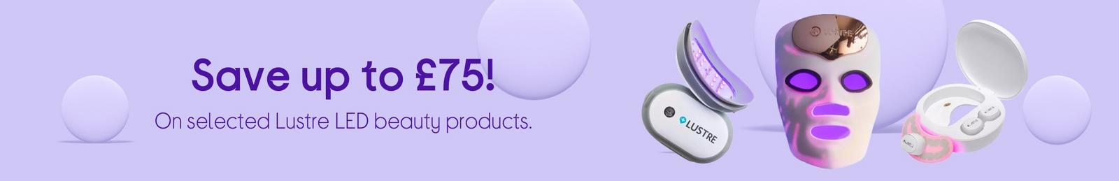 Save up to £75! On selected Lustre LED beauty products.