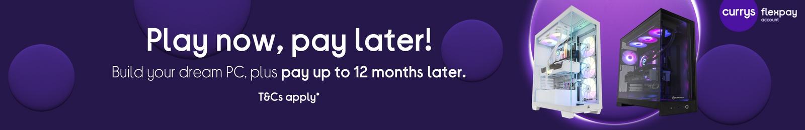 Build your dream PC!  Plus pay up to 12 months later.