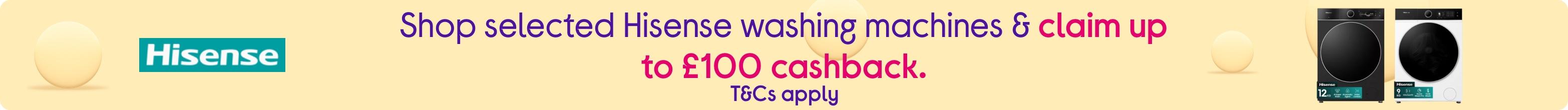 Shop selected Hisense washing machines & claim up to £100 cashback. T&Cs apply.