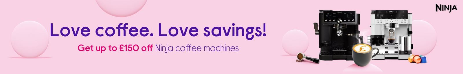 Love coffee. Love savings! Get up to £150 off Ninja coffee machines.