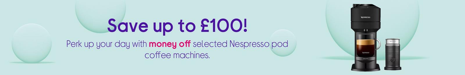 Save up to £100!  Perk up your day with money off selected Nespresso pod coffee machines.