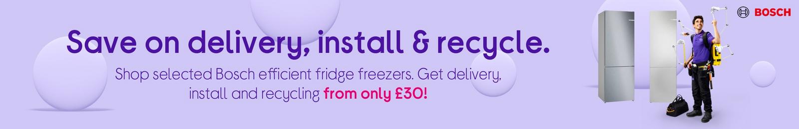 Shop selected Bosch efficient fridge freezers. Get delivery, install and recycling from only £30!
