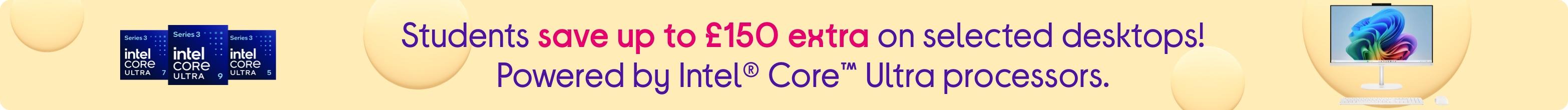 Students save up to £150 extra on selected desktops! Powered by Intel® Core™ Ultra processors.
