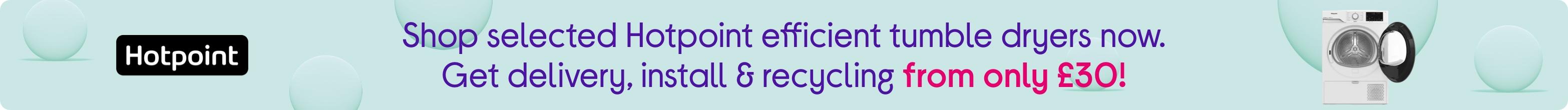 Shop selected Hotpoint efficient tumble dryers now. Get delivery, install & recycling from only £30!
