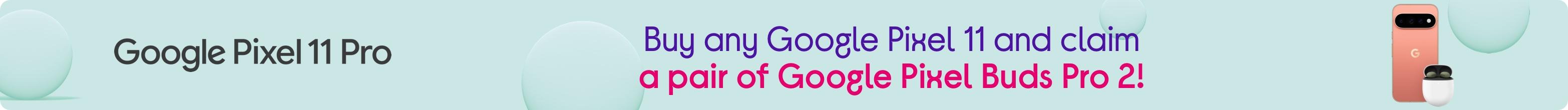 Buy any Google Pixel 11 and claim a pair of Google Pixel Buds Pro 2!