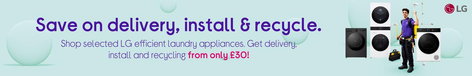 Shop selected LG efficient laundry appliances. Get delivery, install and recycling from only £30!