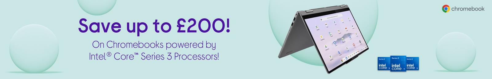 Save up to £200!  On Chromebooks powered by Intel
