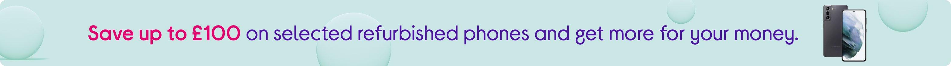Save up to £100! On ‘Grade A Refurbished’ phones and get more for your money