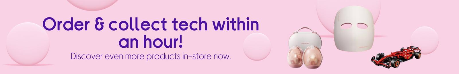 Order & collect tech within an hour! Discover even more products in-store now