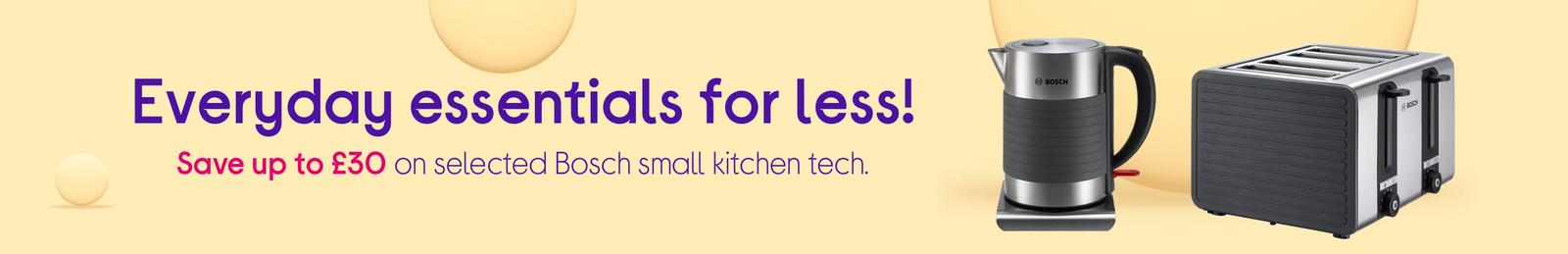 Everyday essentials for less!   Save up to £30 on selected Bosch small kitchen tech.