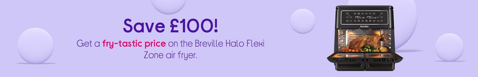 Save £100!  Get a fry-tastic price on the Breville Halo Flexi Zone air fryer.