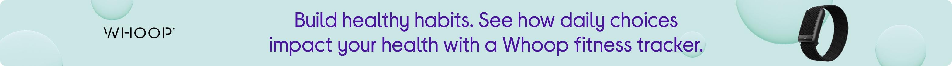 Build healthy habits. See how daily choices impact your health with a Whoop fitness tracker