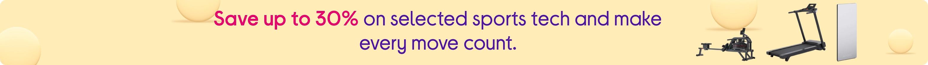 Save up to 30% on selected sports tech and make every move count