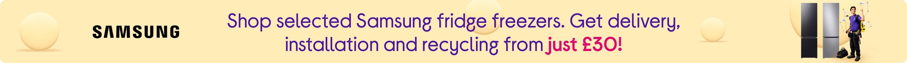 Shop selected Samsung fridge freezers. Get delivery, installation and recycling from just £30!
