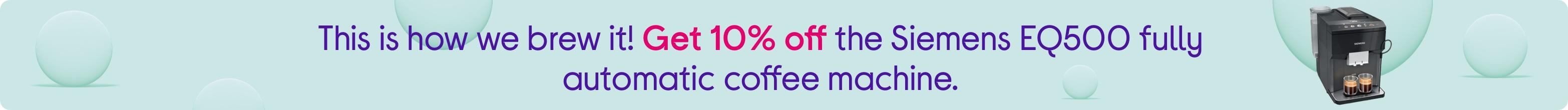 This is how we brew it! Get 10% off the Siemens EQ500 fully automatic coffee machine.