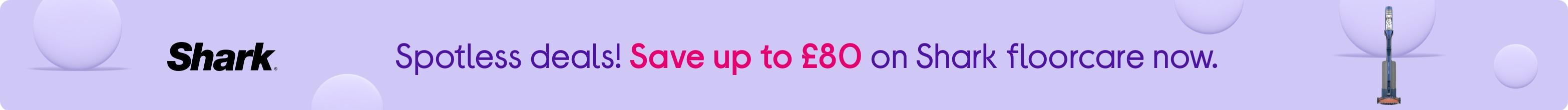 Spotless deals! Save up to £80 on Shark floorcare now.