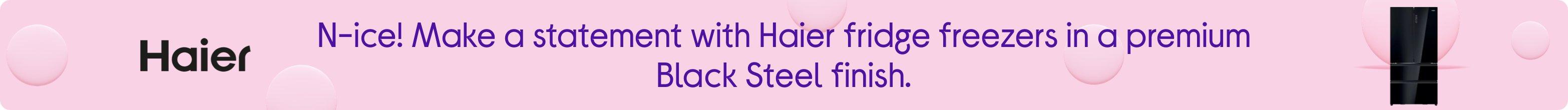 N-ice! Make a statement with Haier fridge freezers in a premium Black Steel finish.