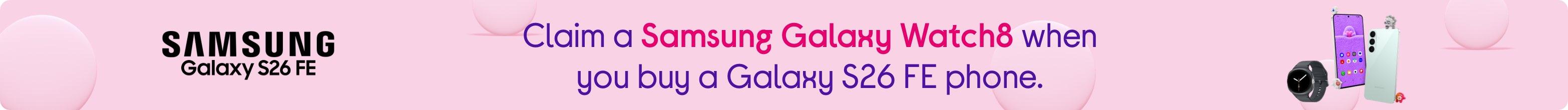 Claim a Samsung Galaxy Watch8 when you buy a Galaxy S26 FE phone.