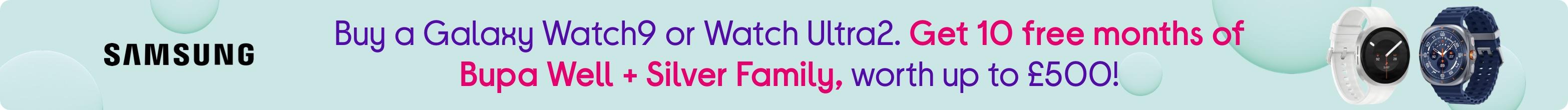 Buy a Galaxy Watch9 or Watch Ultra2. Get 10 free months of Bupa Well + Silver Family, worth up to £500!