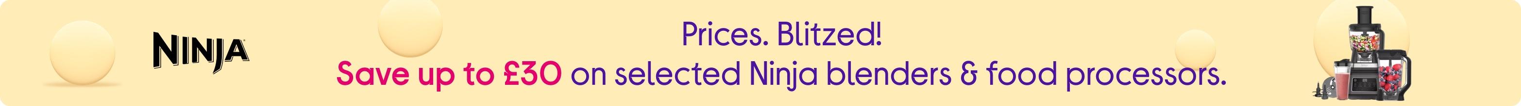Prices. Blitzed! Save up to £30 on selected Ninja blenders & food processors.