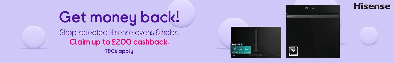 Get money back! Shop selected Hisense ovens & hobs. Claim up to £200 cashback.
