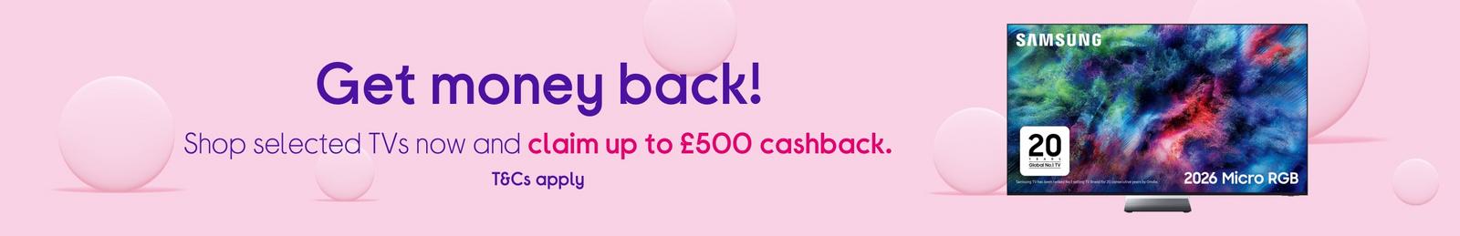 Shop selected TVs now Claim up to £500 cashback. T&Cs apply