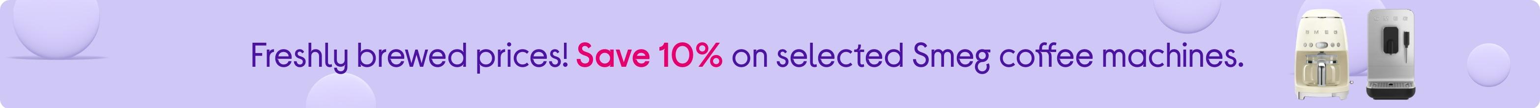 Freshly brewed prices! Save 10% on selected Smeg coffee machines.