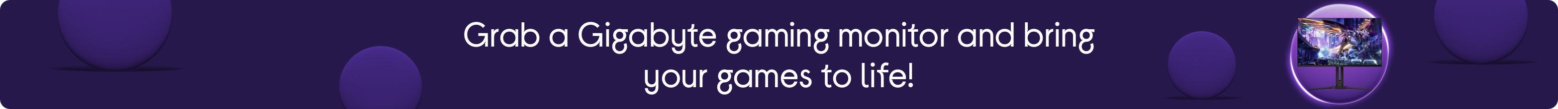 Grab a Gigabyte gaming monitor and bring your games to life!