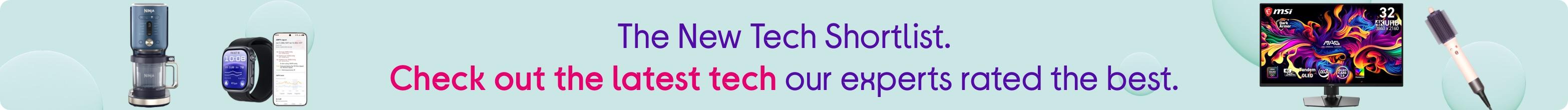 The New Tech Shortlist. Check out the latest tech our experts rated the best.