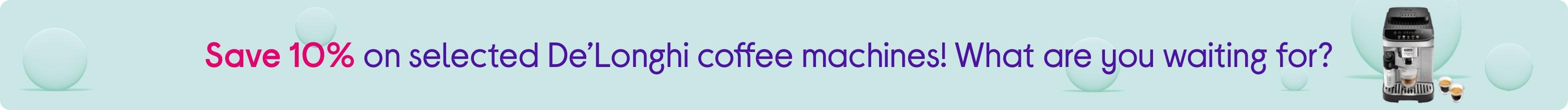 Save 10% on selected De’Longhi coffee machines! What are you waiting for?