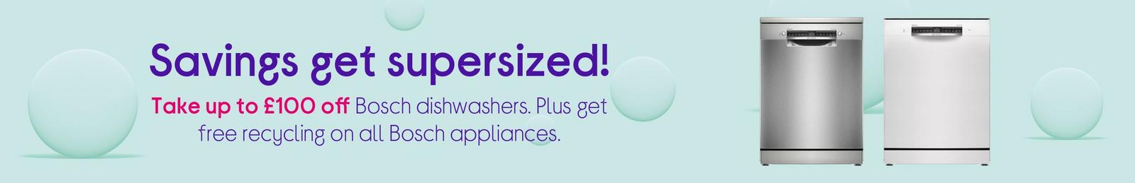 Take up to £100 off Bosch dishwashers. 