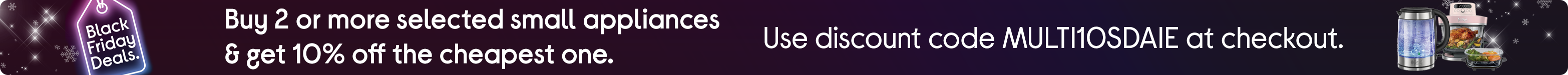 Buy 2 or more selected small kitchen appliances and get 10% off the cheapest one with code MULTI10SDAIE
