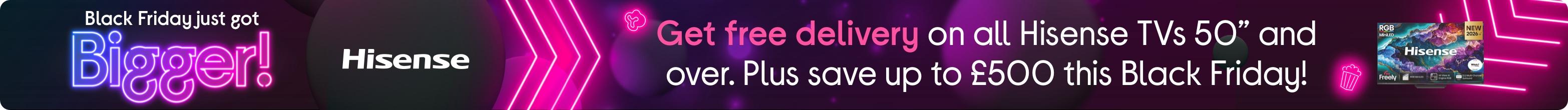 Get free delivery on all Hisense TVs 50” and over. Plus save up to £XX this Black Friday!
