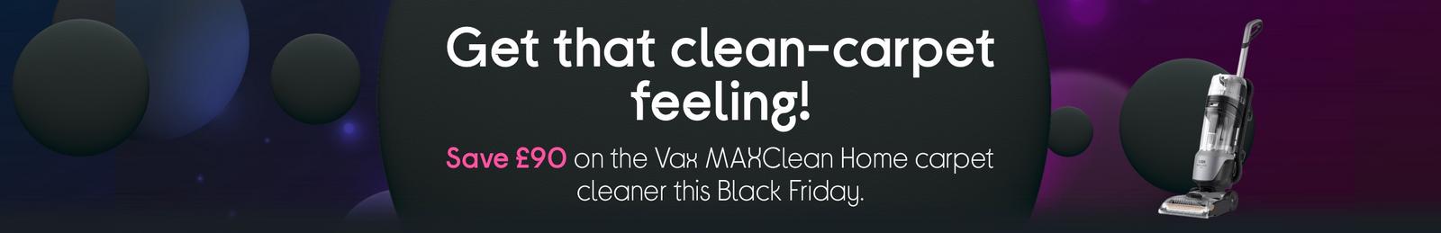 Save £90 on the Vax MAXClean Home carpet cleaner this Black Friday.