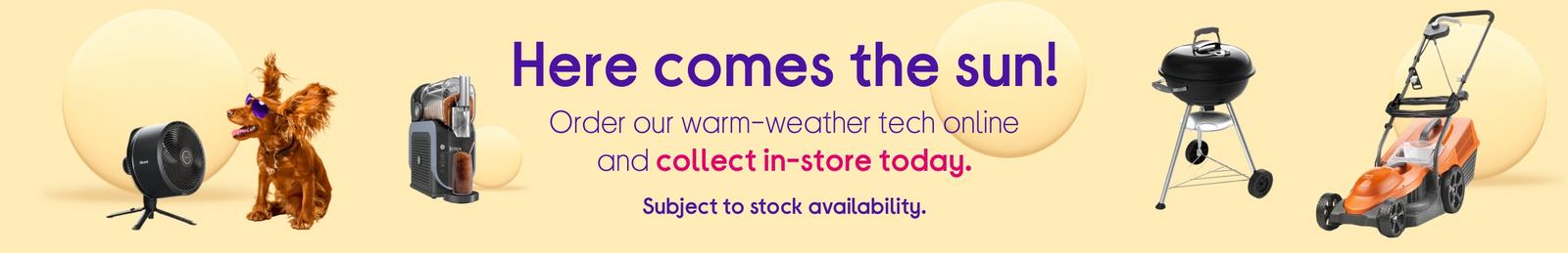 Here comes the sun! Order our warm-weather tech online and collect in-store today.