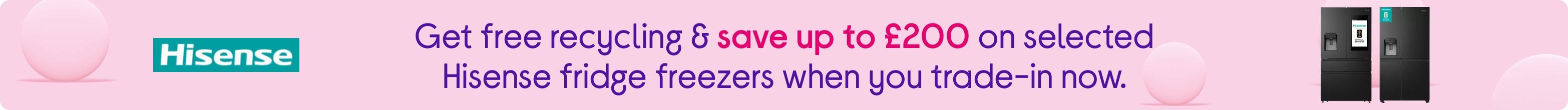 Get free recycling & save up to £200 on selected Hisense fridge freezers when you trade-in now.
