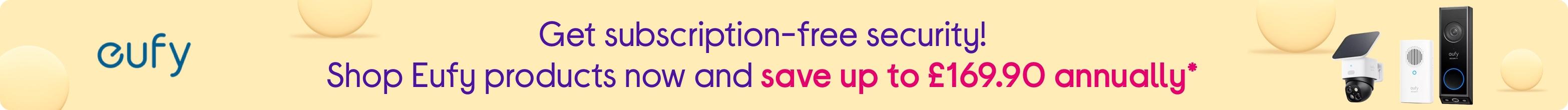 Get subscription-free security! Shop Eufy products now and save up to £169.90 annually*
