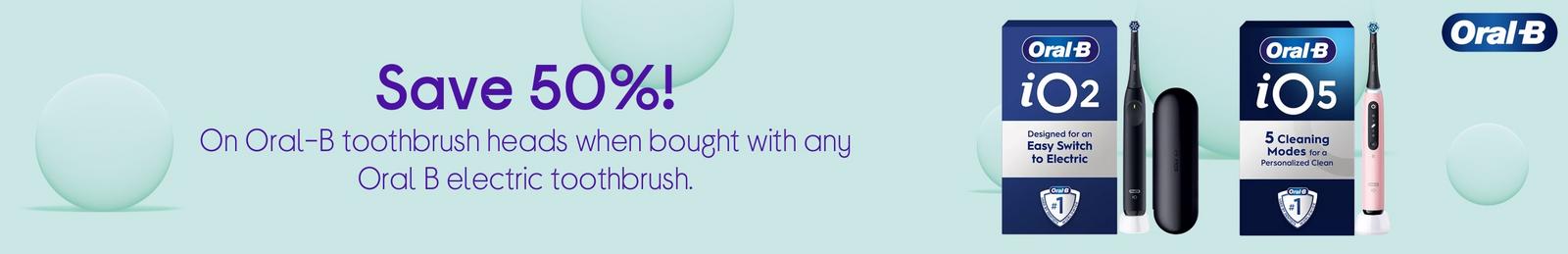 Save 50%! On Oral B toothbrush heads when bought with any Oral B electric toothbrush.