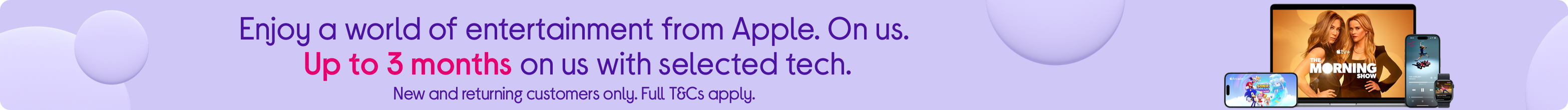 Enjoy a world of entertainment from Apple. On us. Get up to 3 months free with selected tech