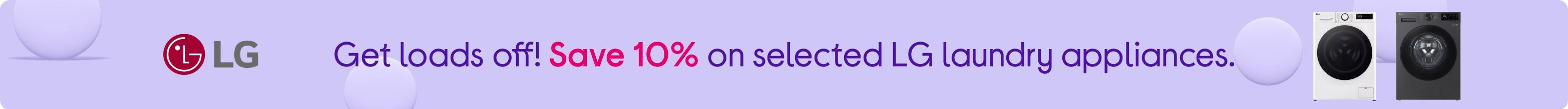 Get loads off! Save 10% on selected LG laundry appliances.