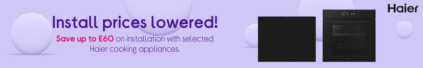 Save up to £60 on installation with selected Haier cooking appliances.
