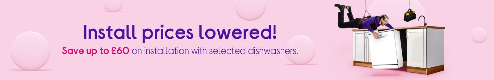 Save up to £60 on installation with selected dishwashers.