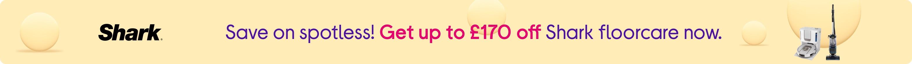 Save on spotless! Get up to £170 off Shark floorcare now.