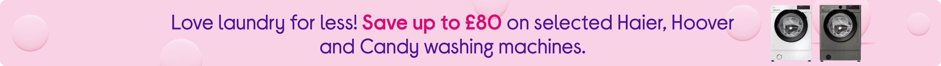 Love laundry for less! Save up to £80 on selected Haier, Hoover and Candy washing machines.