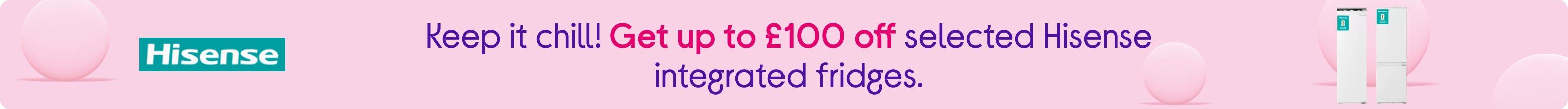 Keep it chill! Get up to £100 off selected Hisense integrated fridges.