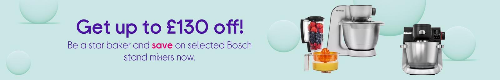 Get up to £130 off!  Be a star baker and save on selected Bosch stand mixers now.