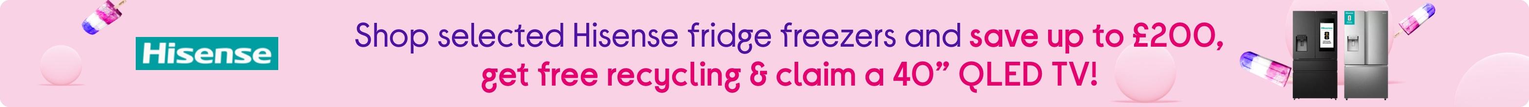 Shop selected Hisense fridge freezers and save up to £200, get free recycling & claim a 40” QLED TV!